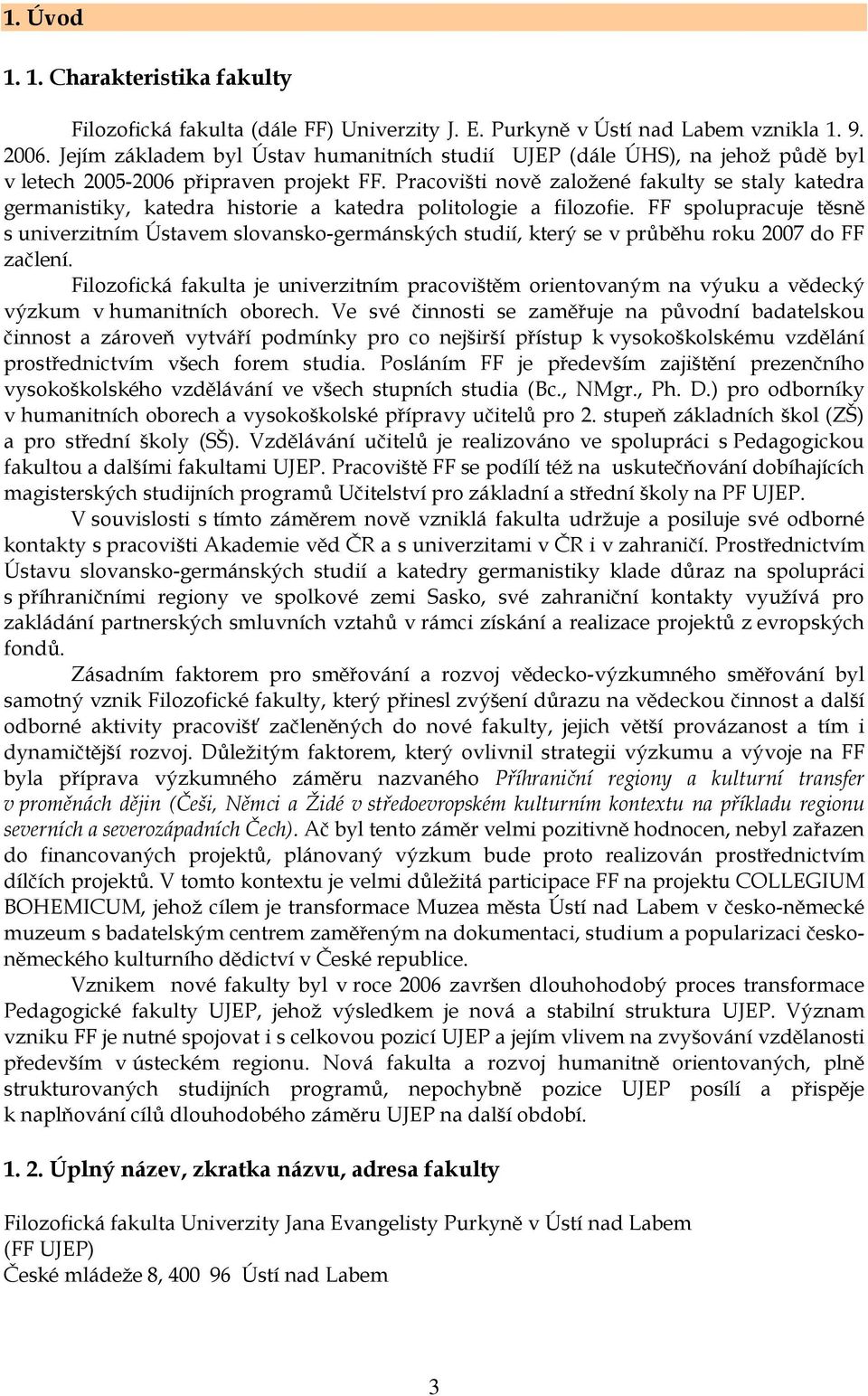 Pracovišti nově založené fakulty se staly katedra germanistiky, katedra historie a katedra politologie a filozofie.