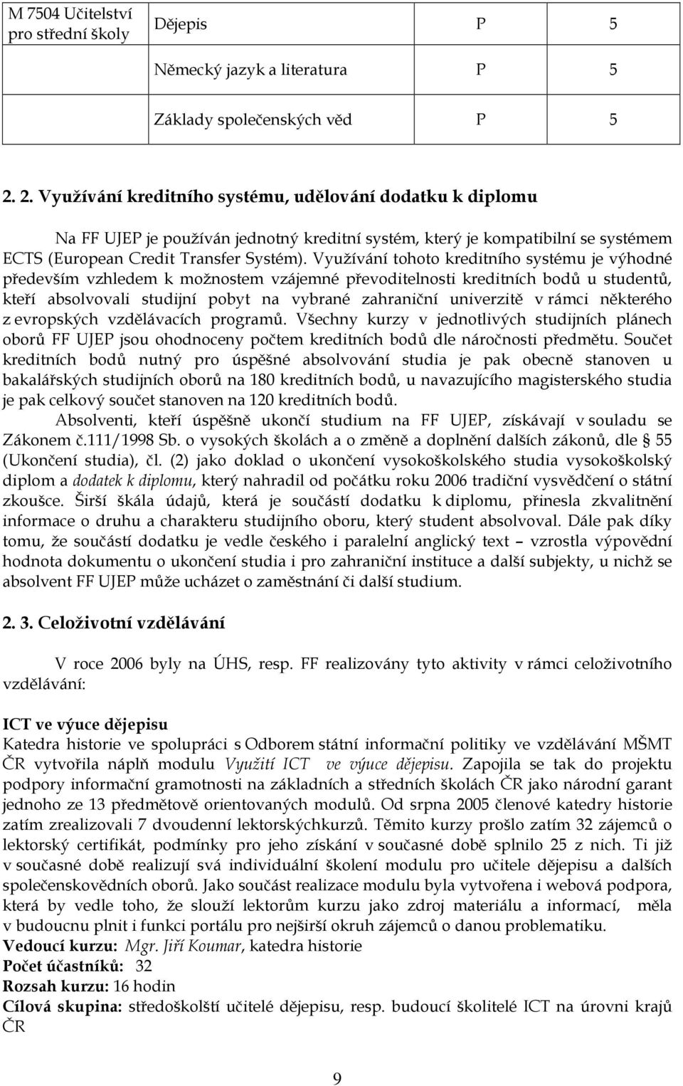 Využívání tohoto kreditního systému je výhodné především vzhledem k možnostem vzájemné převoditelnosti kreditních bodů u studentů, kteří absolvovali studijní pobyt na vybrané zahraniční univerzitě v