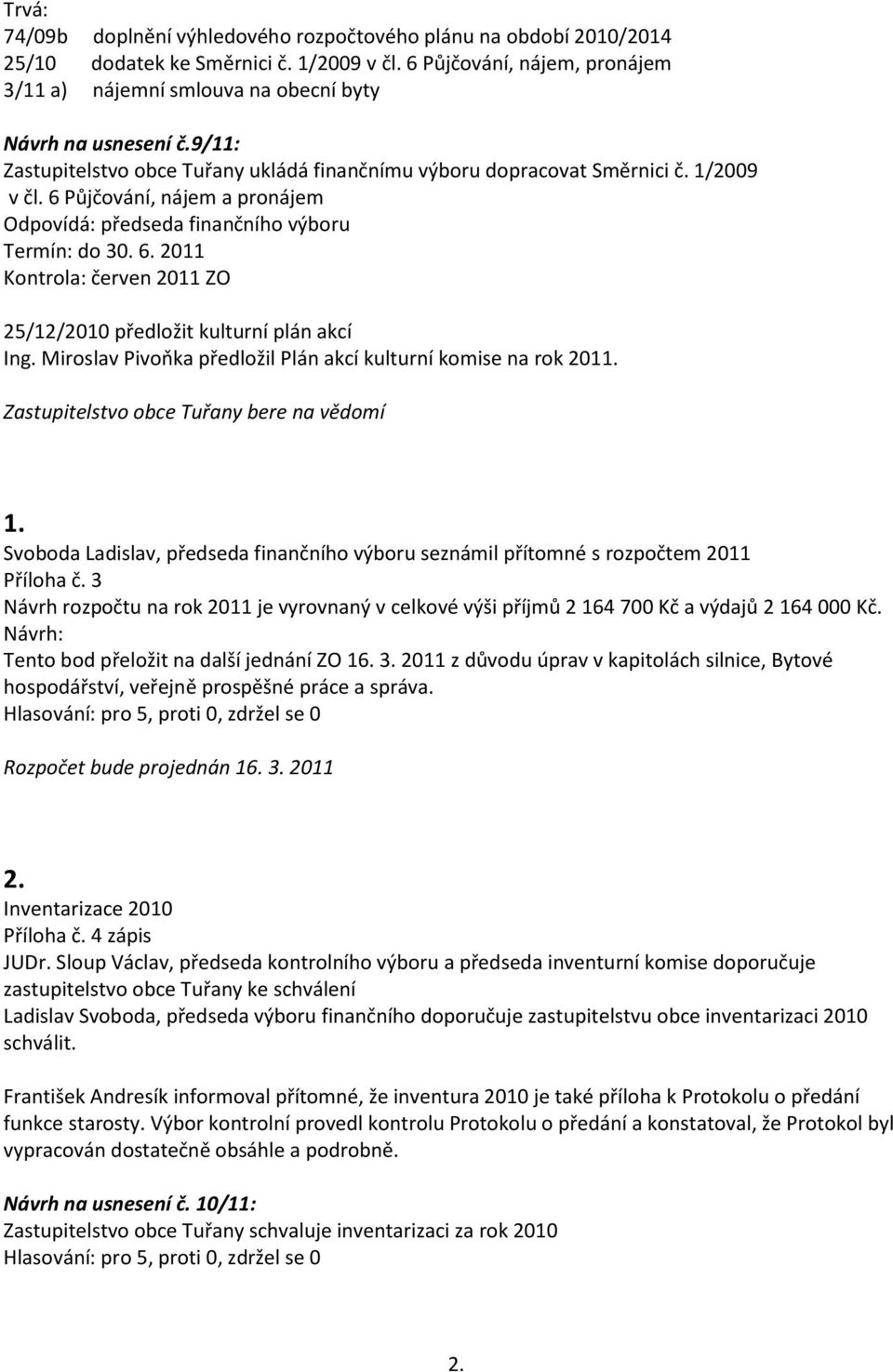 6 Půjčování, nájem a pronájem Odpovídá: předseda finančního výboru Termín: do 30. 6. 2011 Kontrola: červen 2011 ZO 25/12/2010 předložit kulturní plán akcí Ing.