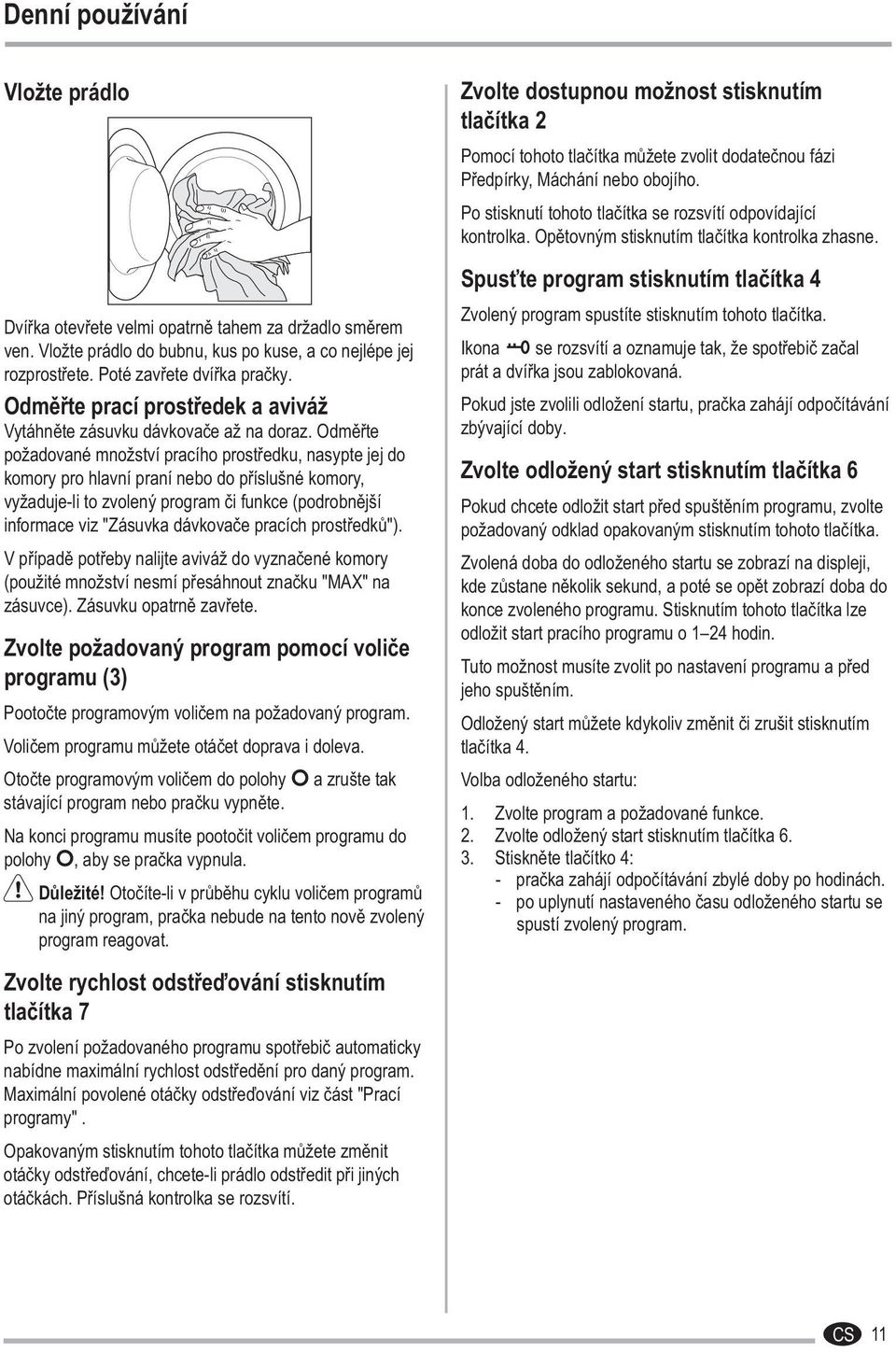 Odměřte požadované množství pracího prostředku, nasypte jej do komory pro hlavní praní nebo do příslušné komory, vyžaduje-li to zvolený program či funkce (podrobnější informace viz " Zásuvka