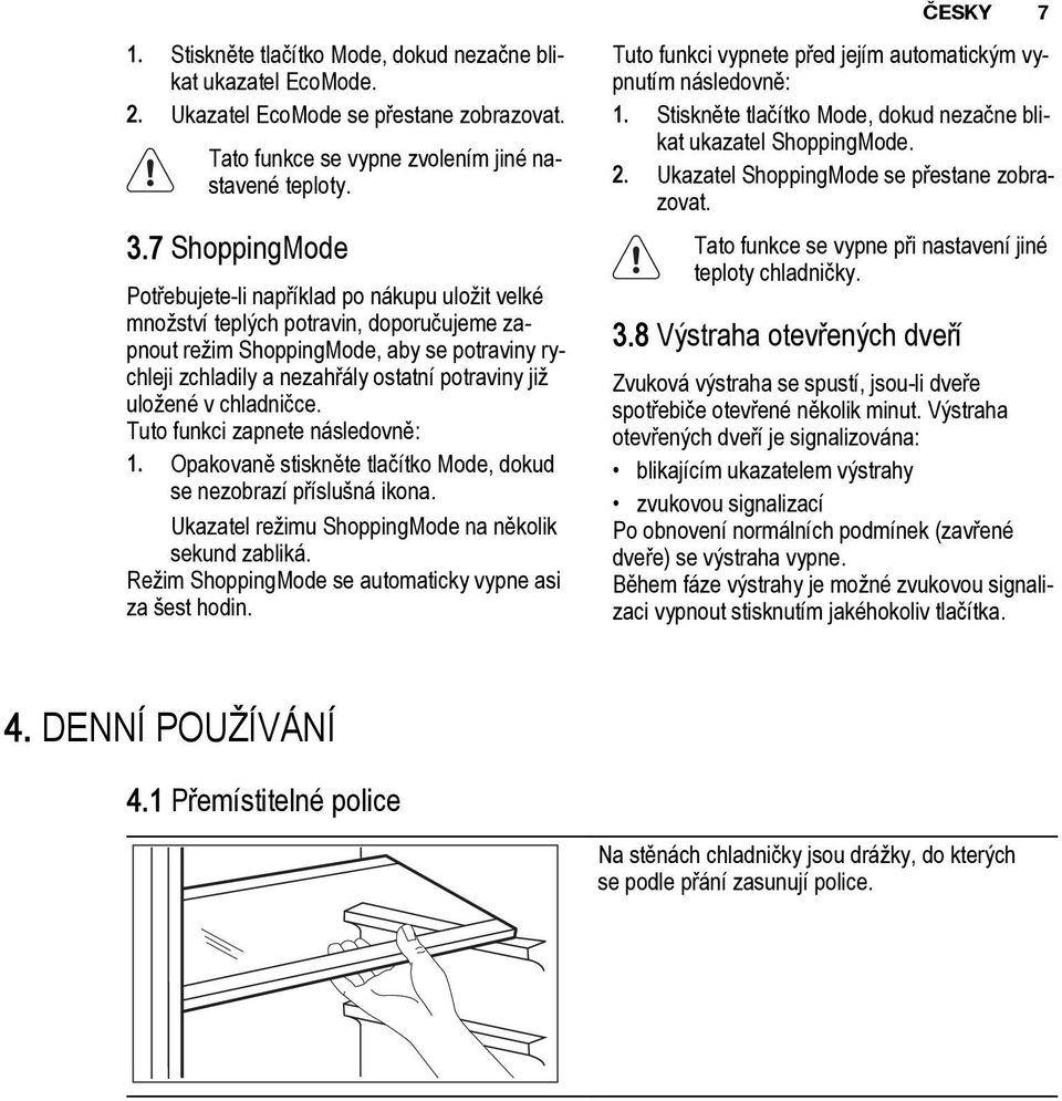 již uložené v chladničce. Tuto funkci zapnete následovně: 1. Opakovaně stiskněte tlačítko Mode, dokud se nezobrazí příslušná ikona. Ukazatel režimu ShoppingMode na několik sekund zabliká.