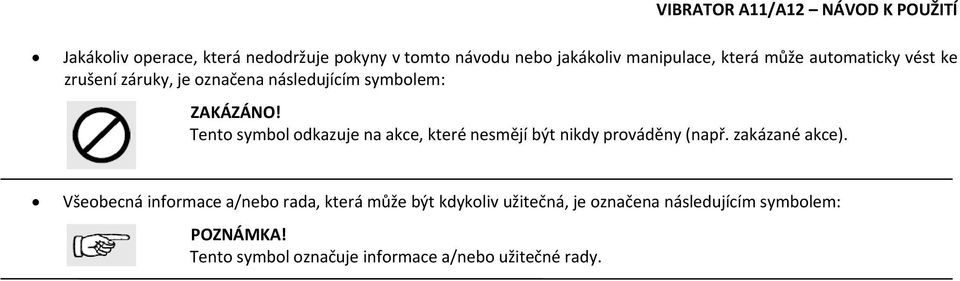 Tento symbol odkazuje na akce, které nesmějí být nikdy prováděny (např. zakázané akce).