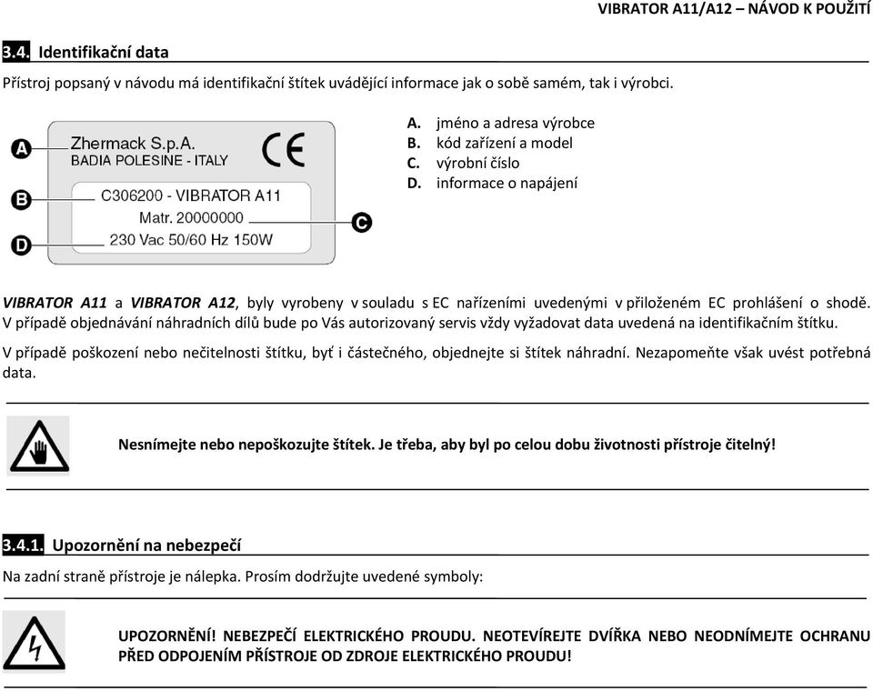 V případě objednávání náhradních dílů bude po Vás autorizovaný servis vždy vyžadovat data uvedená na identifikačním štítku.