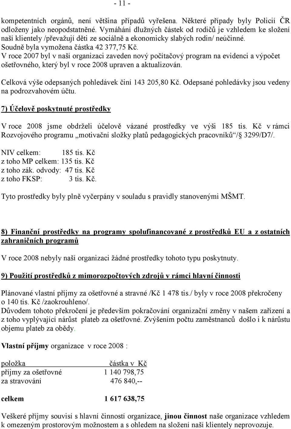 V roce 2007 byl v naší organizaci zaveden nový počítačový program na evidenci a výpočet ošetřovného, který byl v roce 2008 upraven a aktualizován.