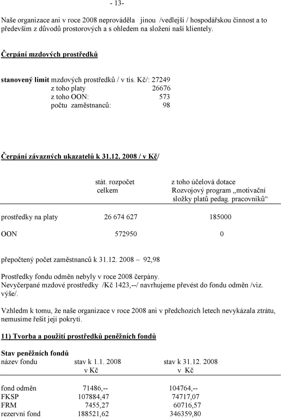 rozpočet celkem z toho účelová dotace Rozvojový program motivační složky platů pedag. pracovníků prostředky na platy 26 674 627 185000 OON 572950 0 přepočtený počet zaměstnanců k 31.12.