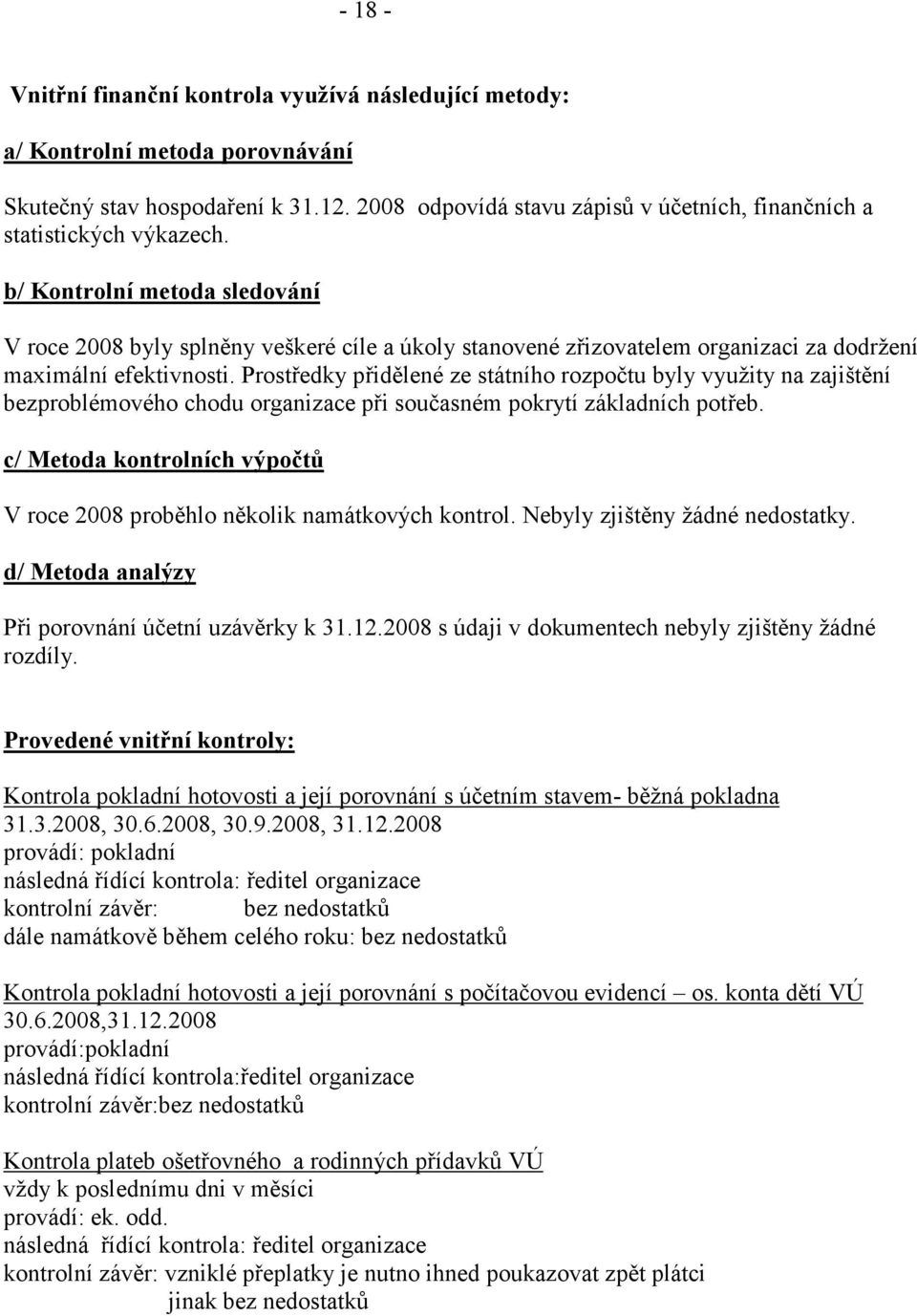 b/ Kontrolní metoda sledování V roce 2008 byly splněny veškeré cíle a úkoly stanovené zřizovatelem organizaci za dodržení maximální efektivnosti.