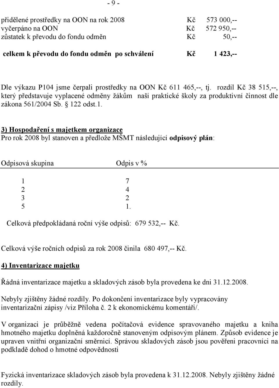 122 odst.1. 3) Hospodaření s majetkem organizace Pro rok 2008 byl stanoven a předlože MŠMT následující odpisový plán: Odpisová skupina Odpis v % 1 7 2 4 3 2 5 1.