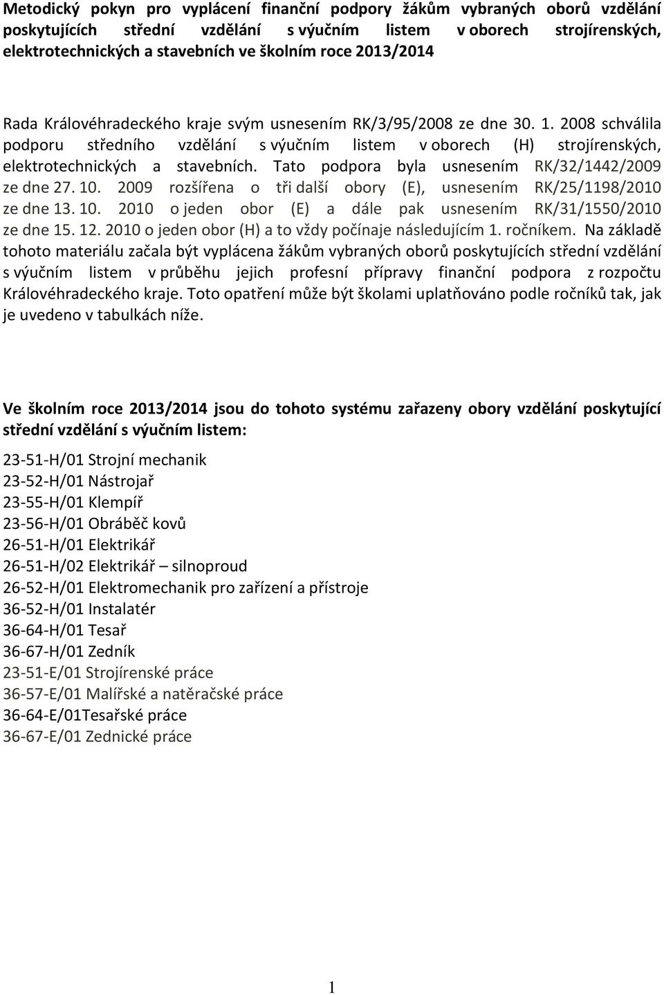 2008 schválila podporu středního vzdělání s výučním listem v oborech (H) strojírenských, elektrotechnických a stavebních. Tato podpora byla usnesením RK/32/1442/2009 ze dne 27. 10.