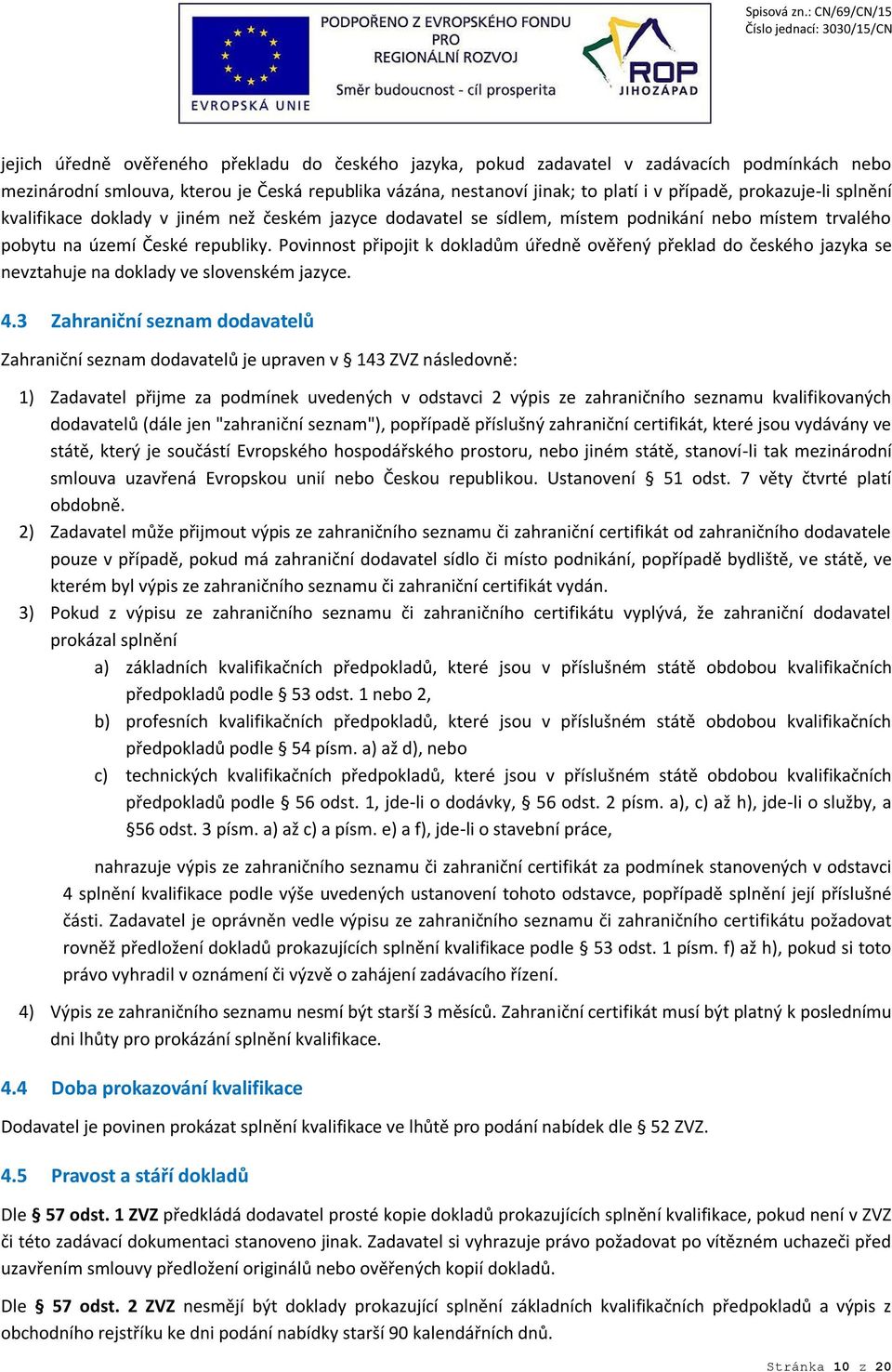 Povinnost připojit k dokladům úředně ověřený překlad do českého jazyka se nevztahuje na doklady ve slovenském jazyce. 4.