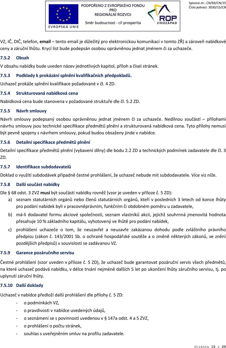 Uchazeč prokáže splnění kvalifikace požadované v čl. 4 ZD. 7.5.4 Strukturovaná nabídková cena Nabídková cena bude stanovena v požadované struktuře dle čl. 5.2 ZD. 7.5.5 Návrh smlouvy Návrh smlouvy podepsaný osobou oprávněnou jednat jménem či za uchazeče.