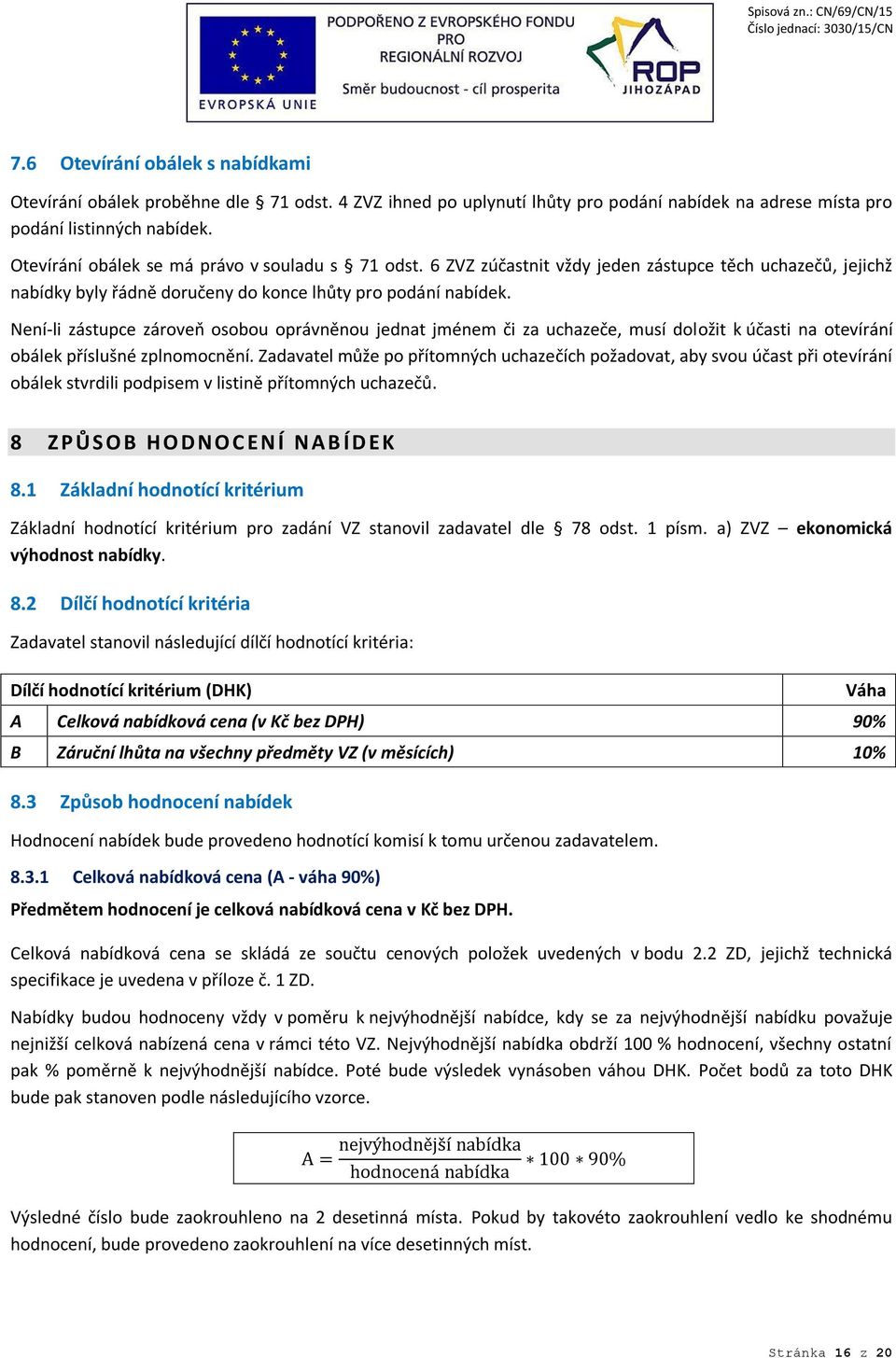 Není-li zástupce zároveň osobou oprávněnou jednat jménem či za uchazeče, musí doložit k účasti na otevírání obálek příslušné zplnomocnění.