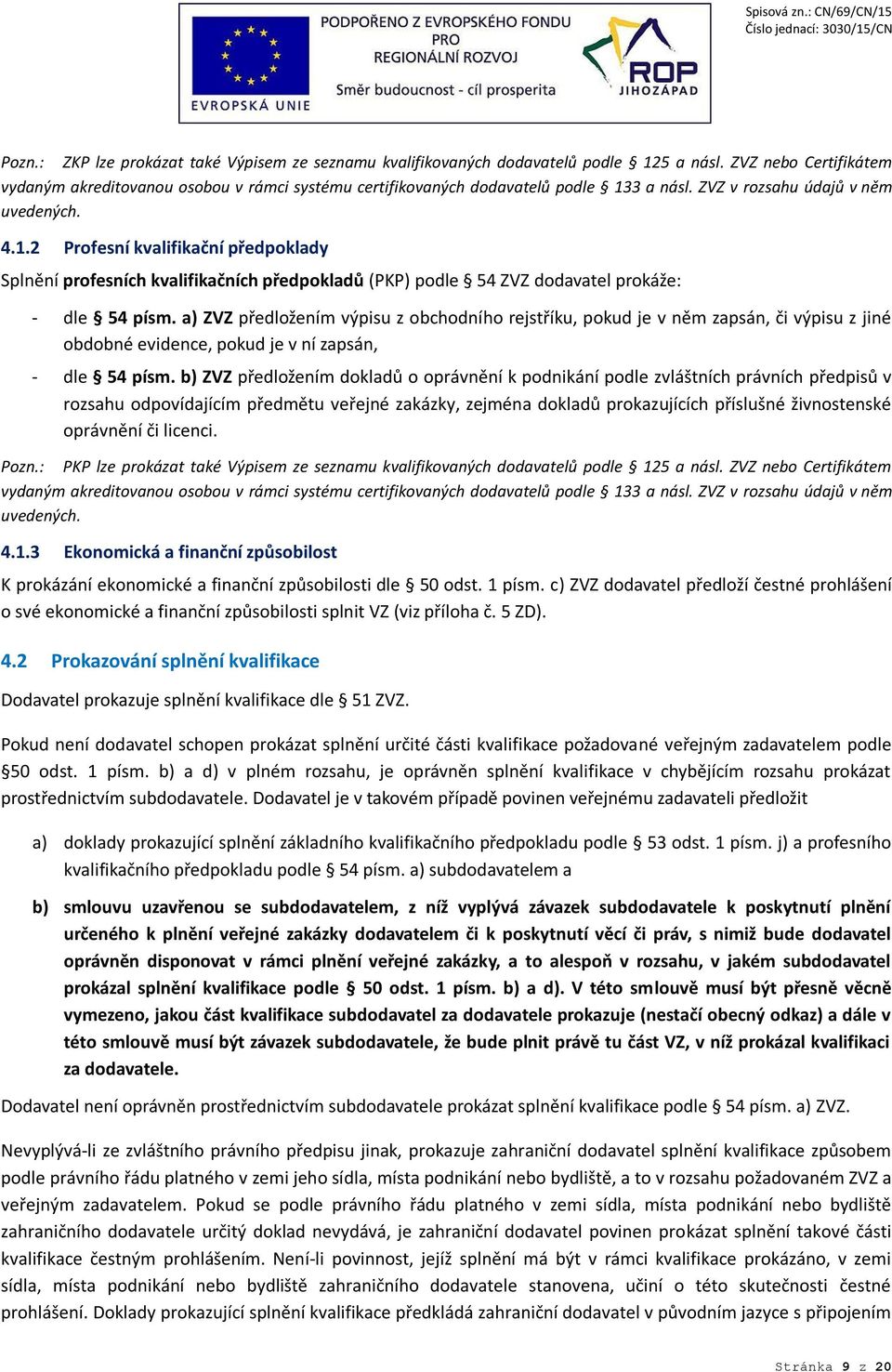 3 a násl. ZVZ v rozsahu údajů v něm uvedených. 4.1.2 Profesní kvalifikační předpoklady Splnění profesních kvalifikačních předpokladů (PKP) podle 54 ZVZ dodavatel prokáže: - dle 54 písm.