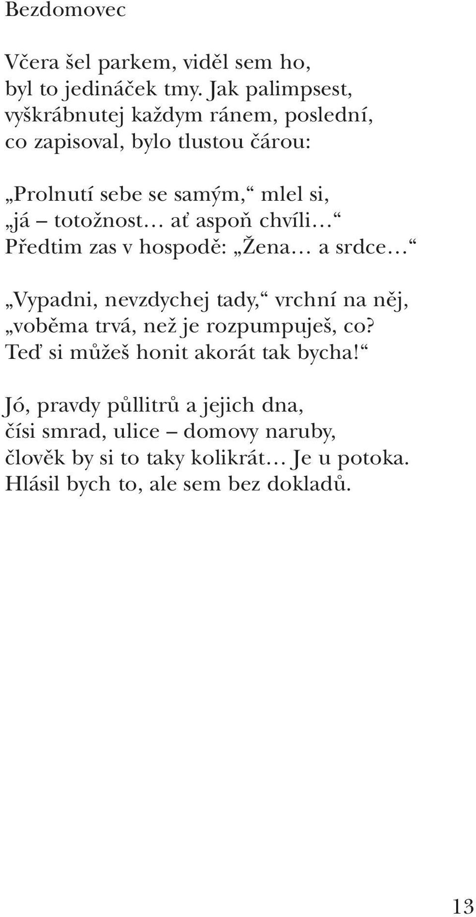 totožnost ať aspoň chvíli Předtim zas v hospodě: Žena a srdce Vypadni, nevzdychej tady, vrchní na něj, voběma trvá, než je