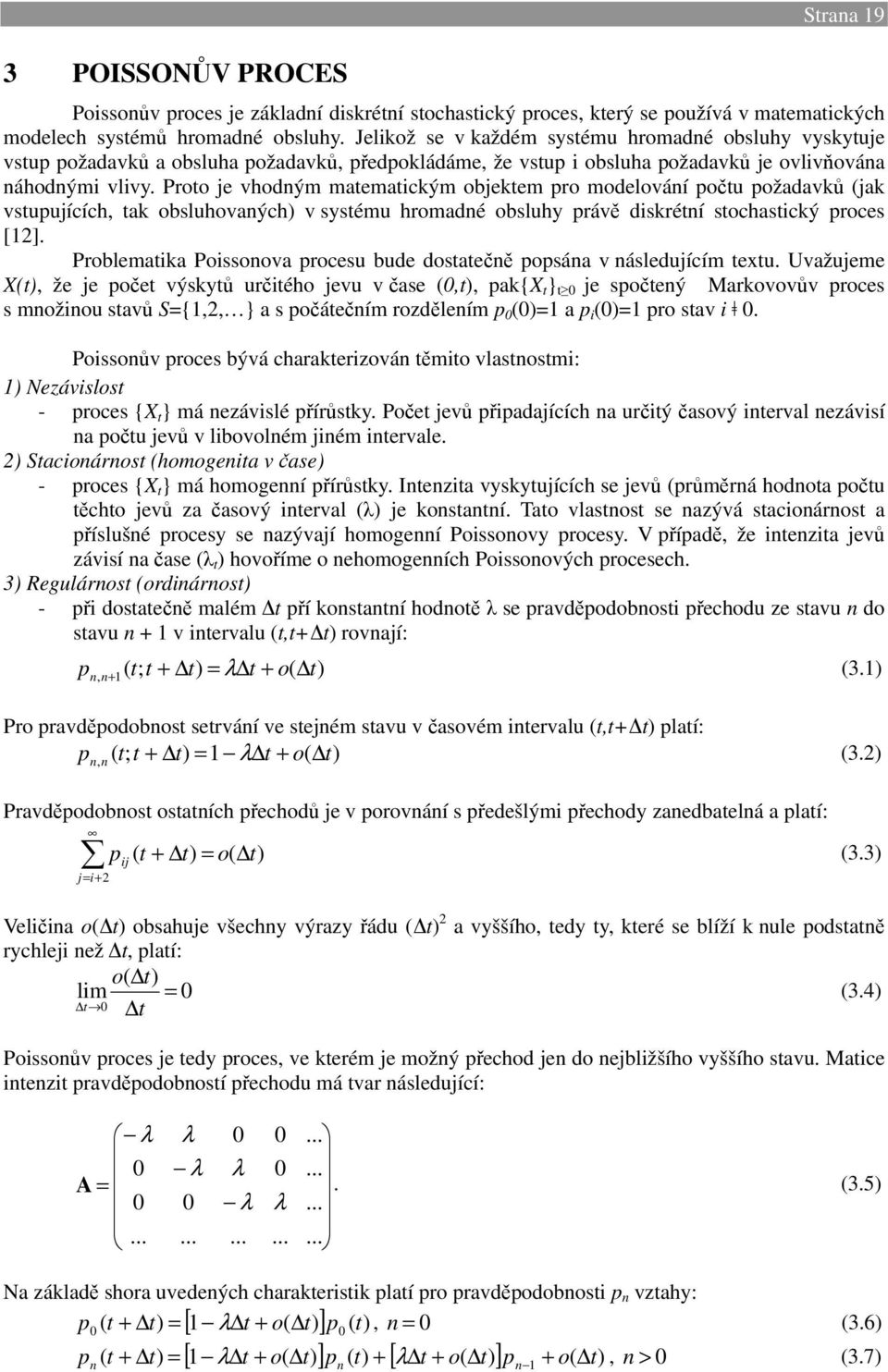 Proto je vhodý ateatický objekte ro odelováí očtu ožadavků jak vstuujících, tak obsluhovaých v systéu hroadé obsluhy rávě diskrétí stochastický roces [2].