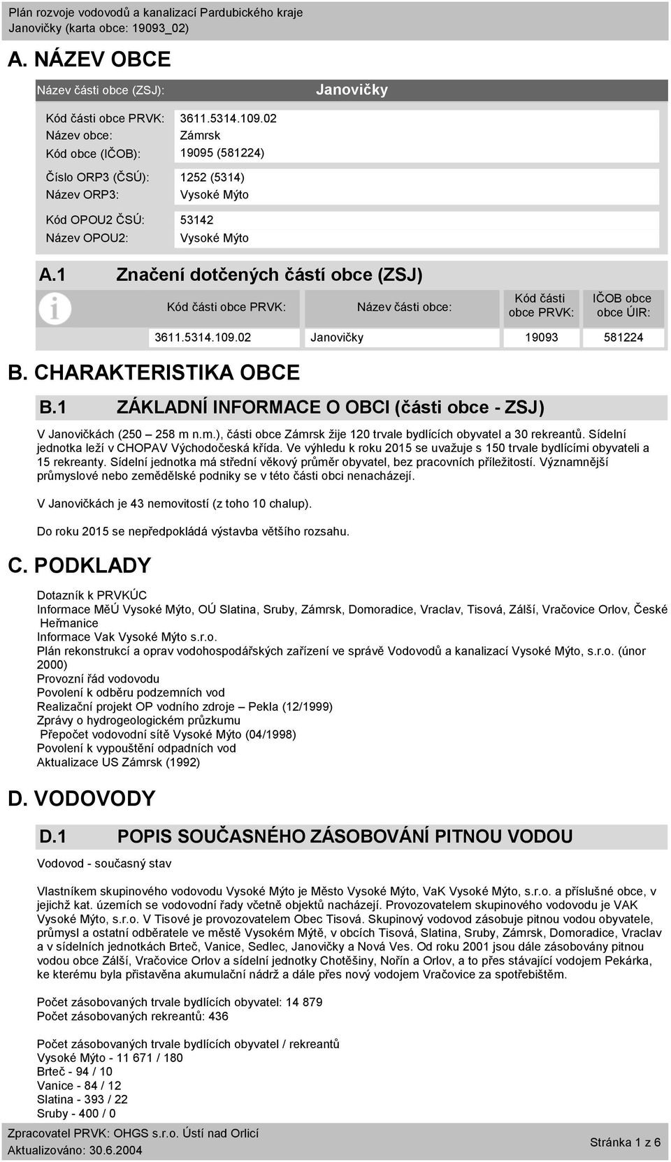 1 Značení dotčených částí obce (ZSJ) Kód části obce PRVK: Název části obce: Kód části obce PRVK: IČOB obce obce ÚIR: B. CHARAKTERISTIKA OBCE B.