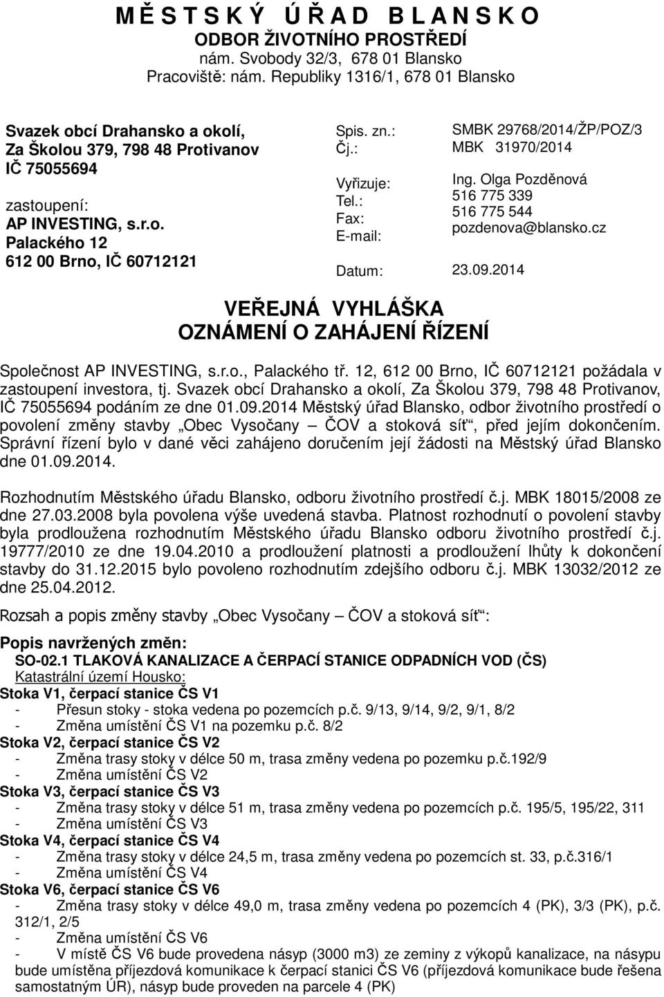 : Vyřizuje: Tel.: Fax: E-mail: Datum: 23.09.2014 SMBK 29768/2014/ŽP/POZ/3 MBK 31970/2014 Ing. Olga Pozděnová 516 775 339 516 775 544 pozdenova@blansko.