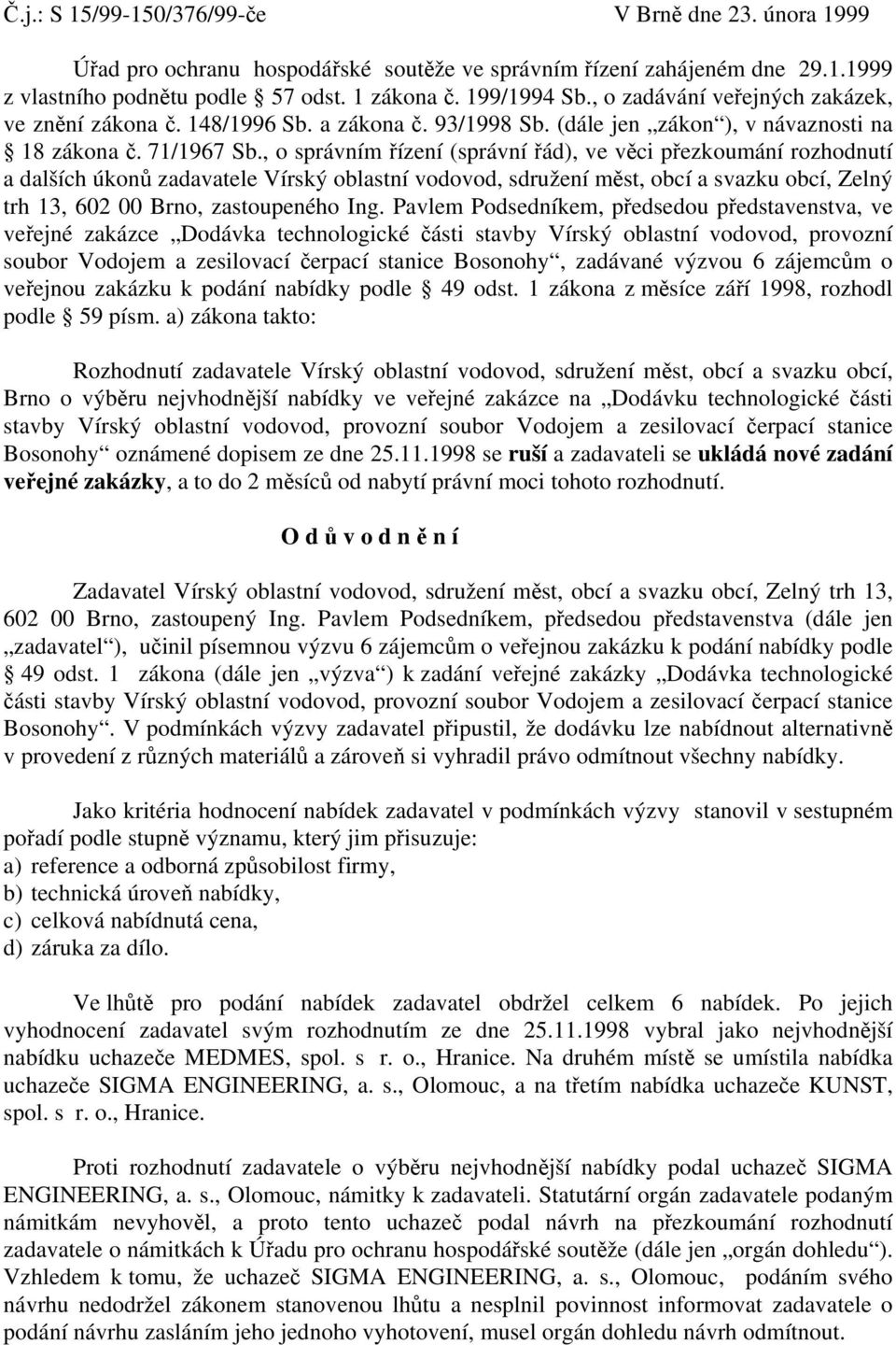 , o správním řízení (správní řád), ve věci přezkoumání rozhodnutí a dalších úkonů zadavatele Vírský oblastní vodovod, sdružení měst, obcí a svazku obcí, Zelný trh 13, 602 00 Brno, zastoupeného Ing.