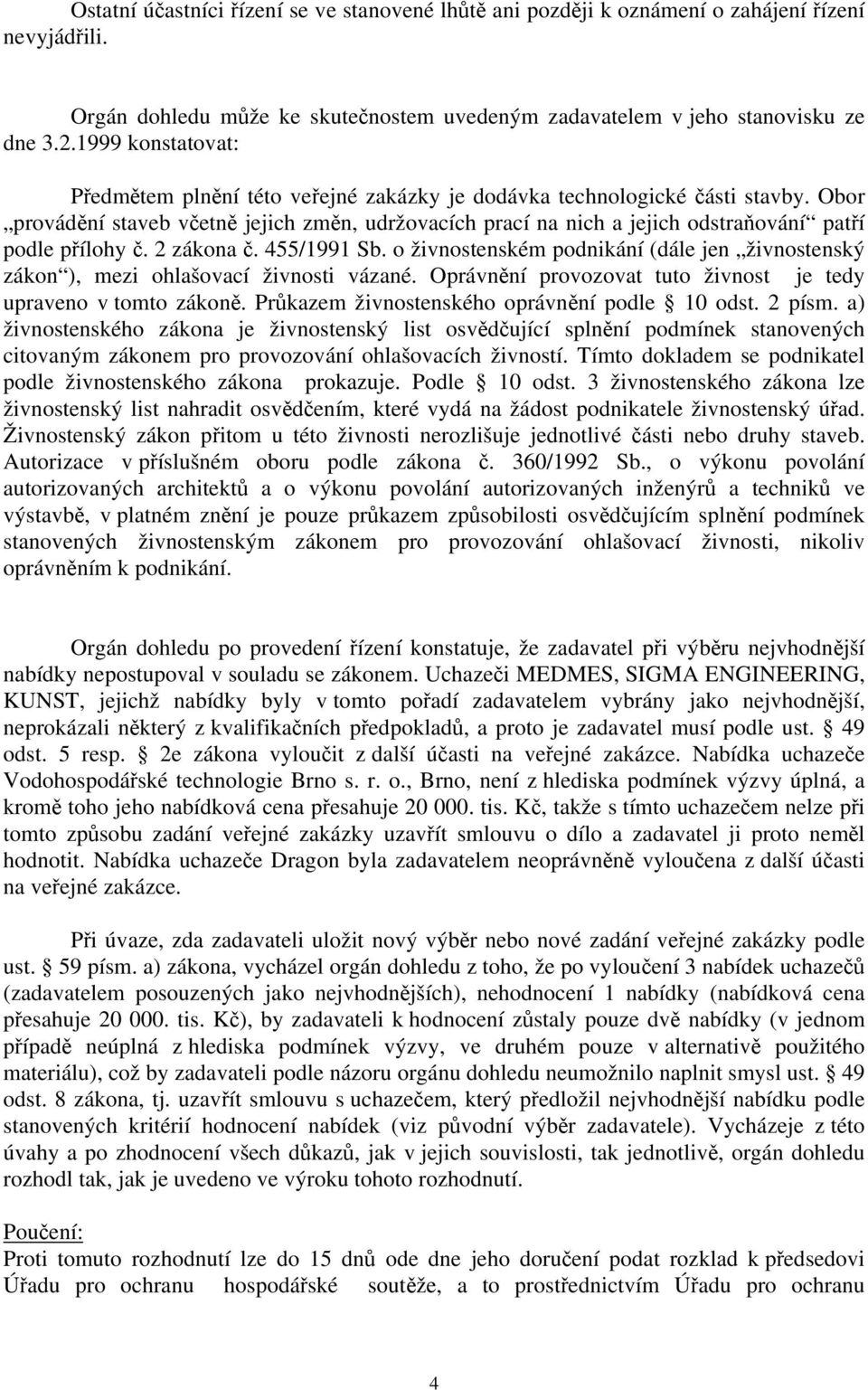 Obor provádění staveb včetně jejich změn, udržovacích prací na nich a jejich odstraňování patří podle přílohy č. 2 zákona č. 455/1991 Sb.