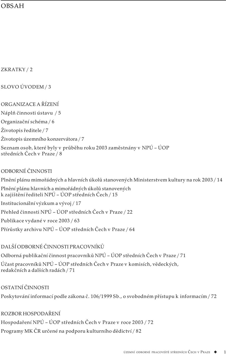 mimořádných úkolů stanovených k zajištění řediteli NPÚ ÚOP středních Čech / 15 Institucionální výzkum a vývoj / 17 Přehled činnosti NPÚ ÚOP středních Čech v Praze / 22 Publikace vydané v roce 2003 /