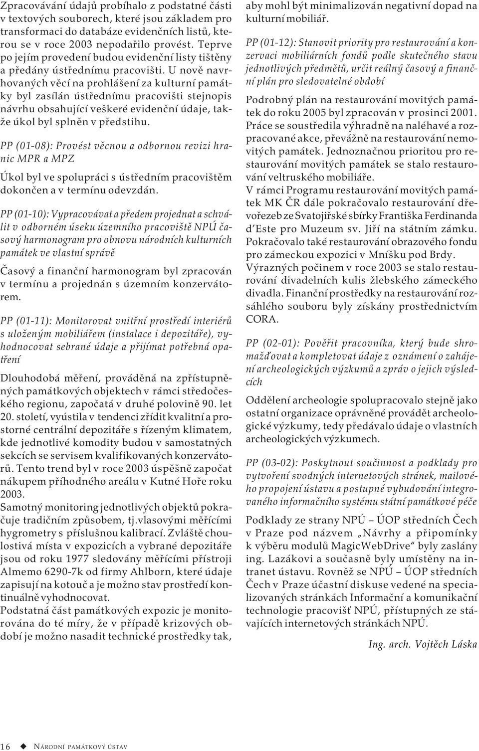 U nově navrhovaných věcí na prohlášení za kulturní památky byl zasílán ústřednímu pracovišti stejnopis návrhu obsahující veškeré evidenční údaje, takže úkol byl splněn v předstihu.