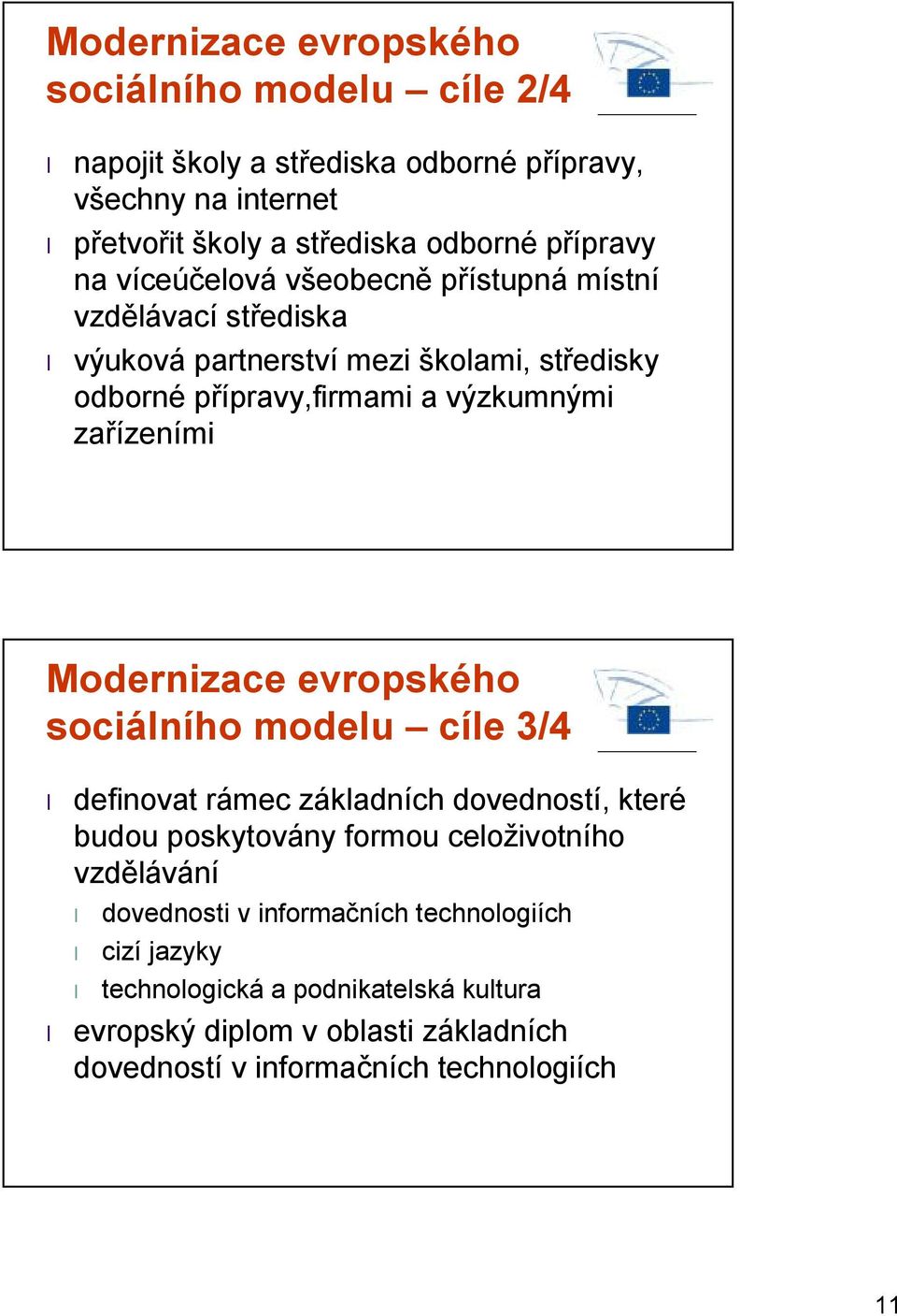 zařízeními Modernizace evropského sociálního modelu cíle 3/4 definovat rámec základních dovedností, které budou poskytovány formou celoživotního vzdělávání