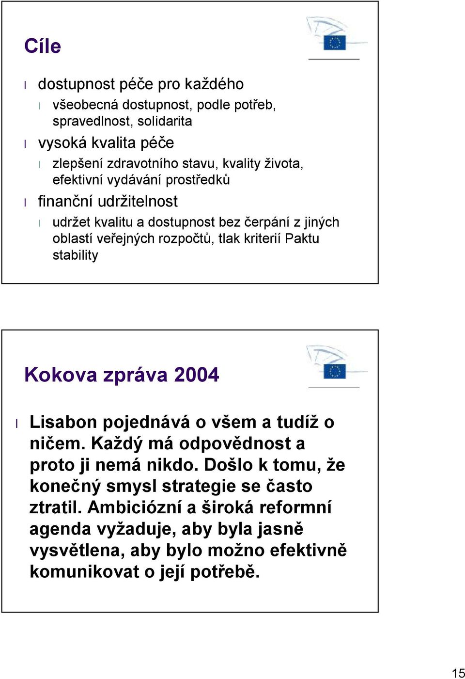 Paktu stability Kokova zpráva 2004 Lisabon pojednává o všem a tudíž o ničem. Každý má odpovědnost a proto ji nemá nikdo.