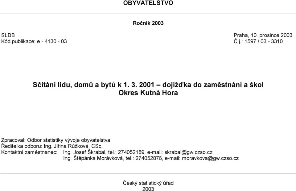 2001 dojížďka do zaměstnání a škol Okres Kutná Hora Zpracoval: Odbor statistiky vývoje obyvatelstva Ředitelka