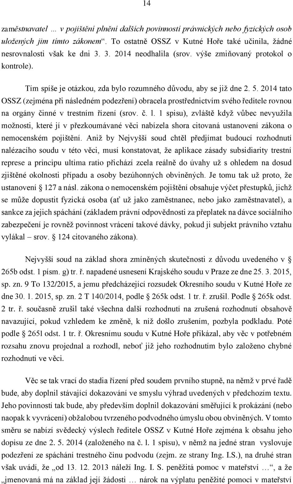 2014 tato OSSZ (zejména při následném podezření) obracela prostřednictvím svého ředitele rovnou na orgány činné v trestním řízení (srov. č. l.