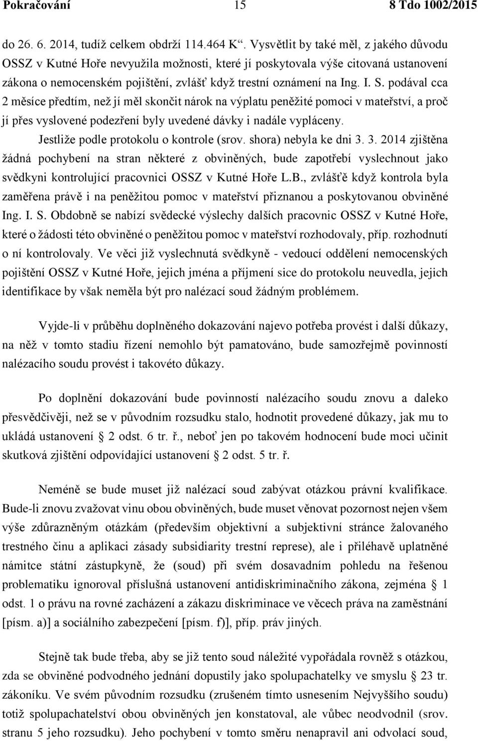 podával cca 2 měsíce předtím, než jí měl skončit nárok na výplatu peněžité pomoci v mateřství, a proč jí přes vyslovené podezření byly uvedené dávky i nadále vypláceny.