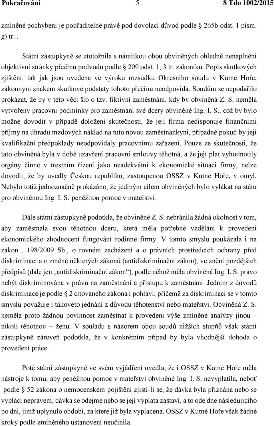 Popis skutkových zjištění, tak jak jsou uvedena ve výroku rozsudku Okresního soudu v Kutné Hoře, zákonným znakem skutkové podstaty tohoto přečinu neodpovídá.