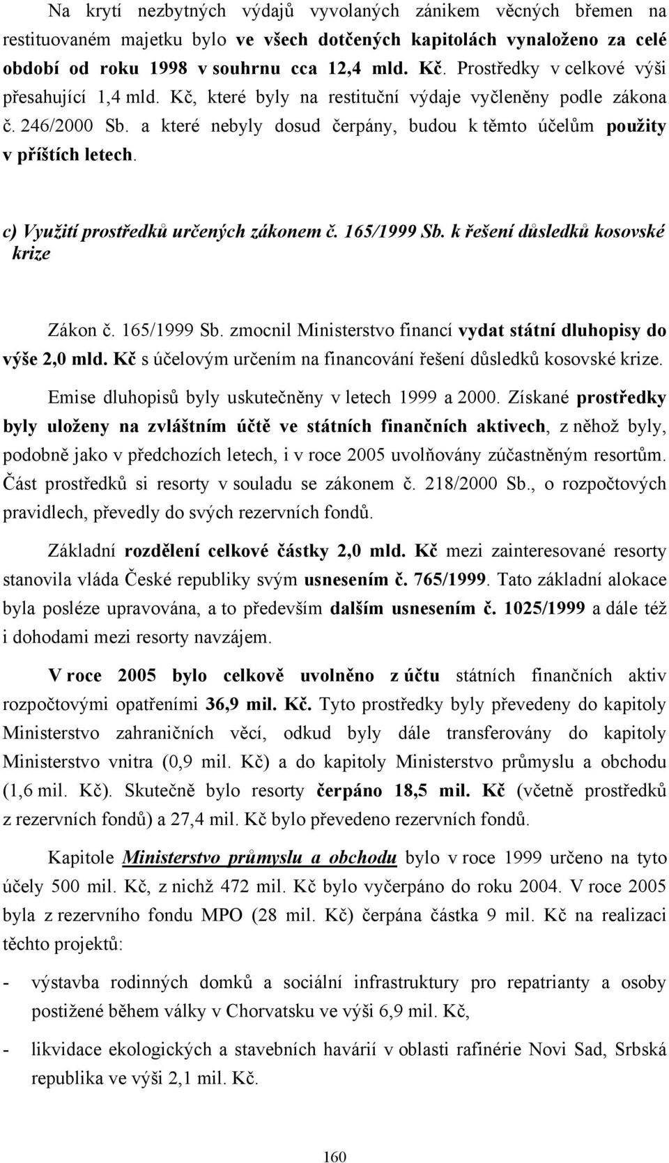 c) Využití prostředků určených zákonem č. 165/1999 Sb. k řešení důsledků kosovské krize Zákon č. 165/1999 Sb. zmocnil Ministerstvo financí vydat státní dluhopisy do výše 2,0 mld.