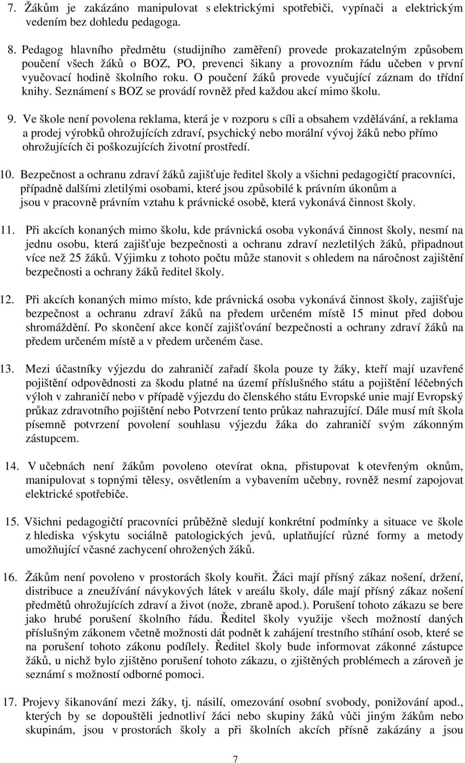 O poučení žáků provede vyučující záznam do třídní knihy. Seznámení s BOZ se provádí rovněž před každou akcí mimo školu. 9.