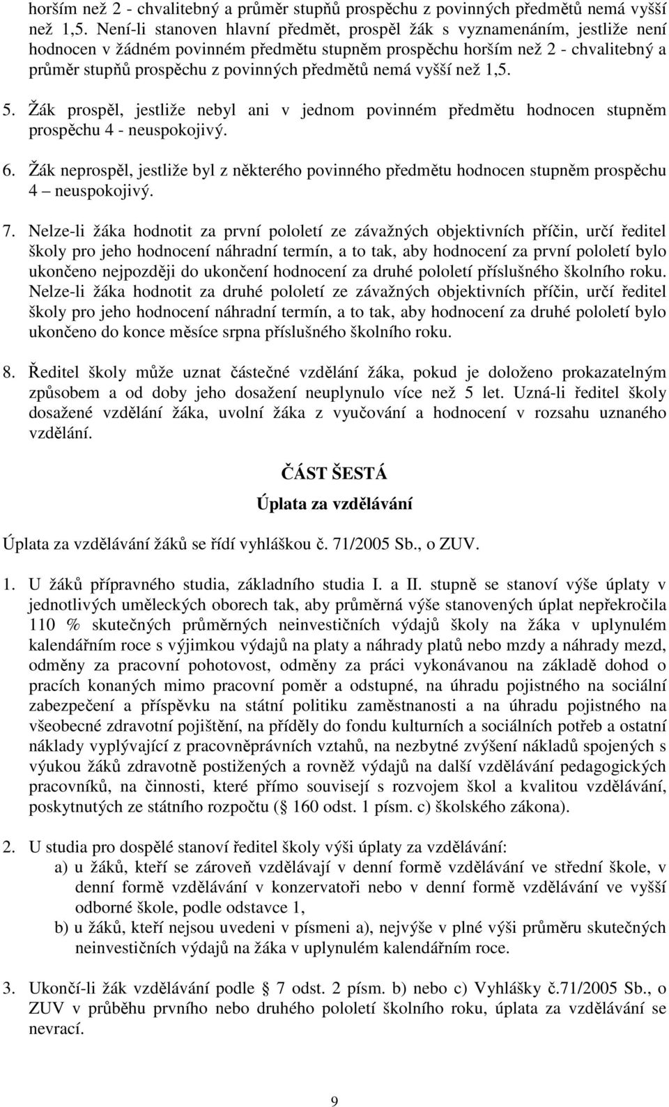 Žák prospěl, jestliže nebyl ani v jednom povinném předmětu hodnocen stupněm prospěchu 4 - neuspokojivý. 6.