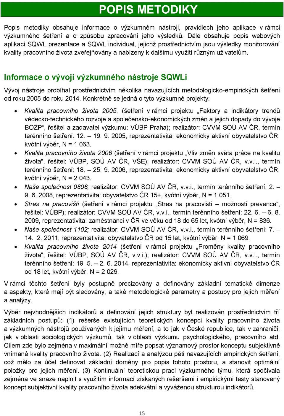 uživatelům. Informace o vývoji výzkumného nástroje SQWLi Vývoj nástroje probíhal prostřednictvím několika navazujících metodologicko-empirických šetření od roku 2005 do roku 2014.