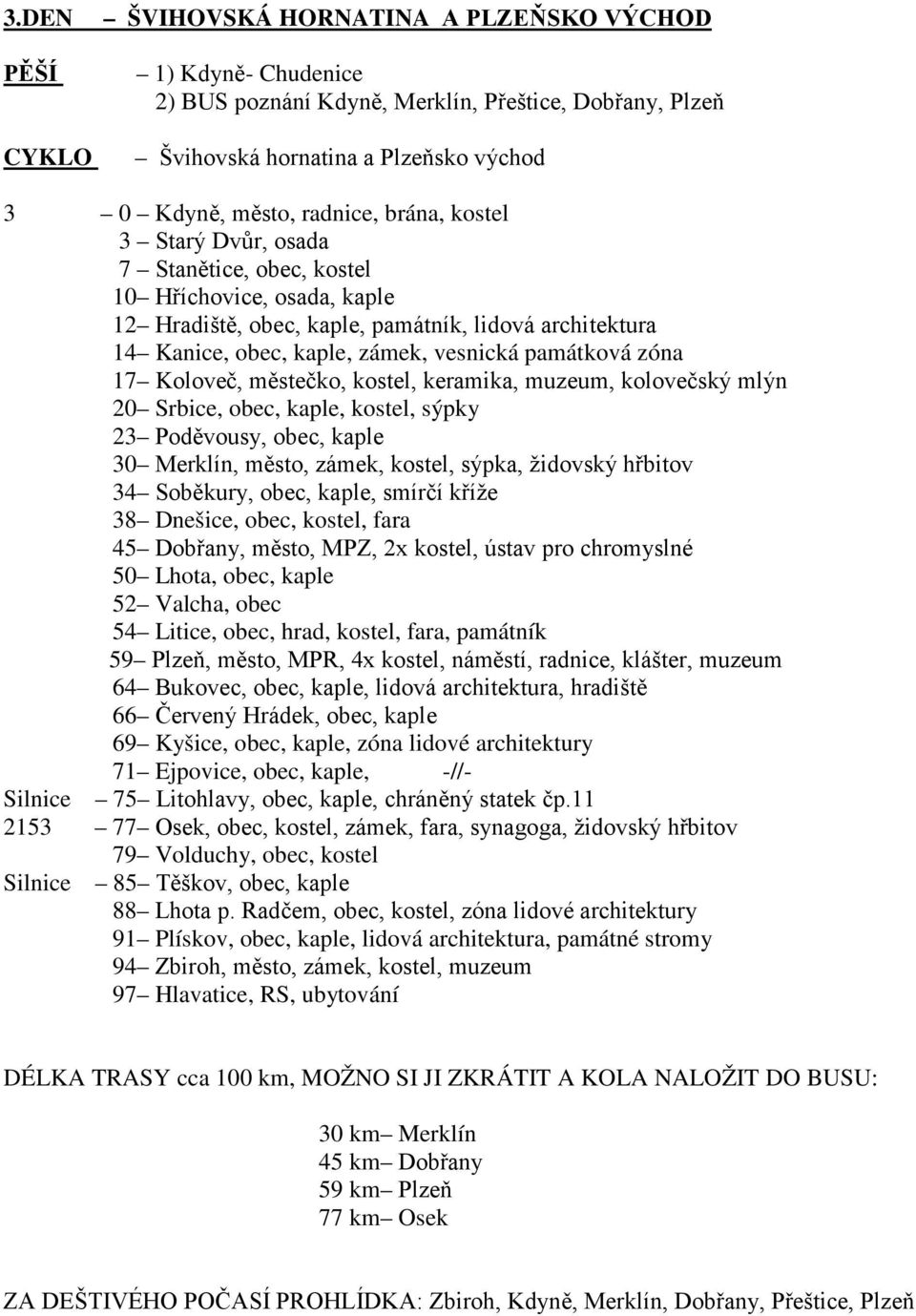 městečko, kostel, keramika, muzeum, kolovečský mlýn 20 Srbice, obec, kaple, kostel, sýpky 23 Poděvousy, obec, kaple 30 Merklín, město, zámek, kostel, sýpka, židovský hřbitov 34 Soběkury, obec, kaple,