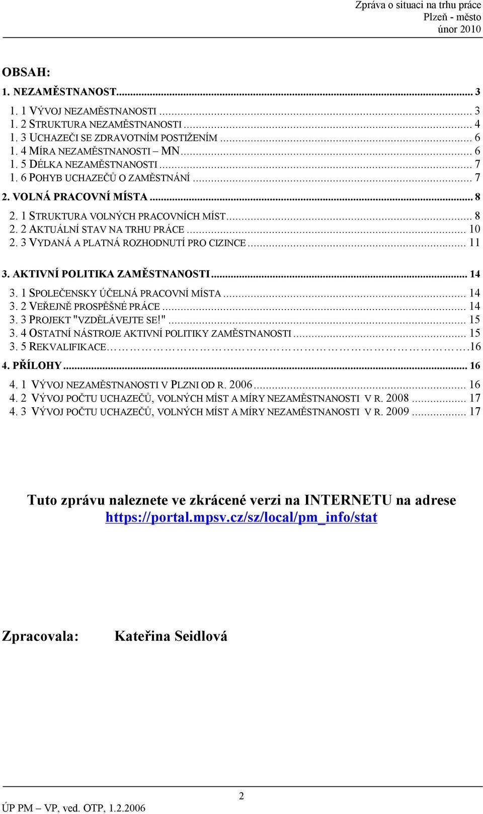 AKTIVNÍ POLITIKA ZAMĚSTNANOSTI...14 3. 1 SPOLEČENSKY ÚČELNÁ PRACOVNÍ MÍSTA...14 3. 2 VEŘEJNĚ PROSPĚŠNÉ PRÁCE...14 3. 3 PROJEKT "VZDĚLÁVEJTE SE!"...15 3.