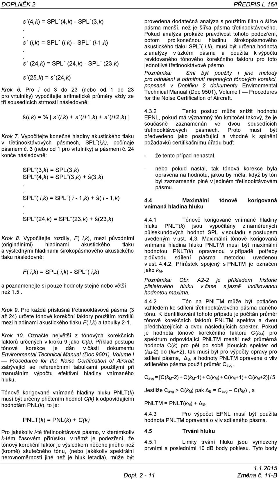 Vypočítejte konečné hladiny akustického tlaku v třetinooktávových pásmech, SPL (i,k), počínaje pásmem č. 3 (nebo od 1 pro vrtulníky) a pásmem č.