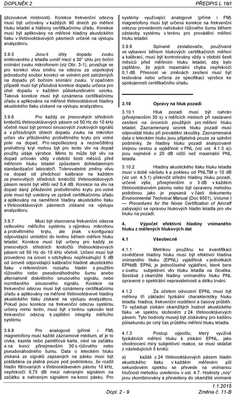 5 Jsou-li úhly dopadu zvuku emitovaného z letadla uvnitř mezí ± 30 úhlu pro boční snímání zvuku mikrofonem (viz Obr.