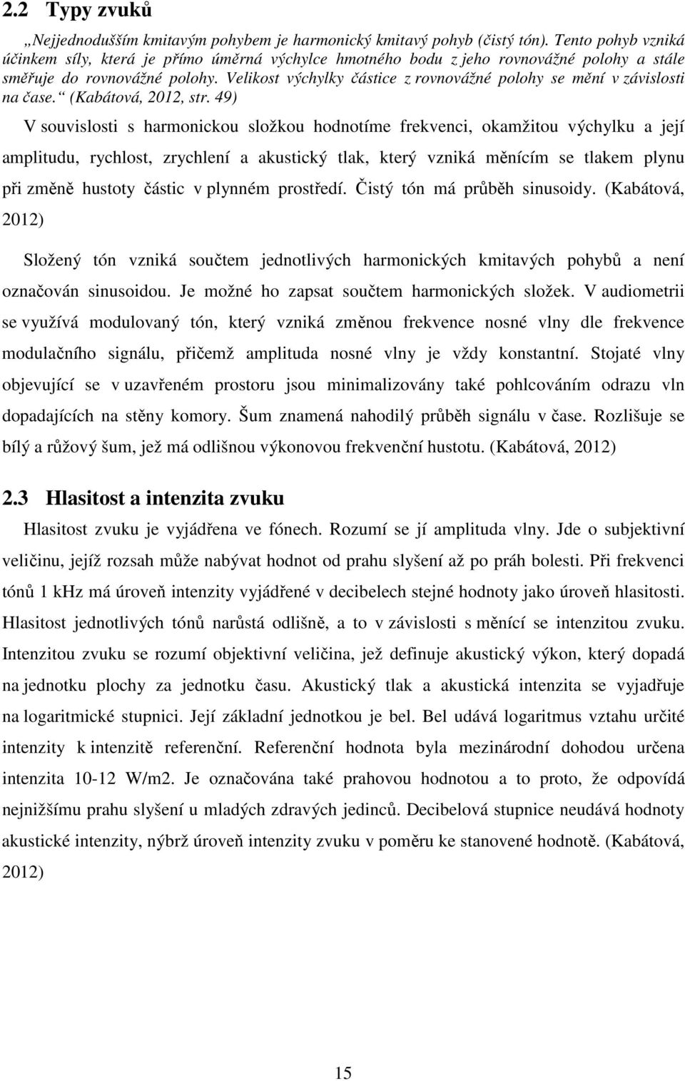 Velikost výchylky částice z rovnovážné polohy se mění v závislosti na čase. (Kabátová, 2012, str.