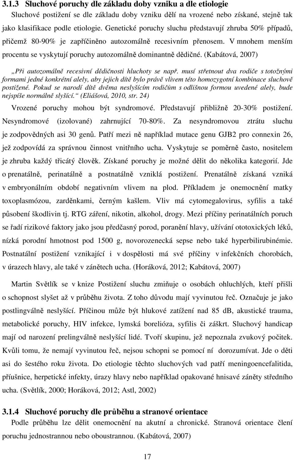 (Kabátová, 2007) Při autozomálně recesivní dědičnosti hluchoty se např.