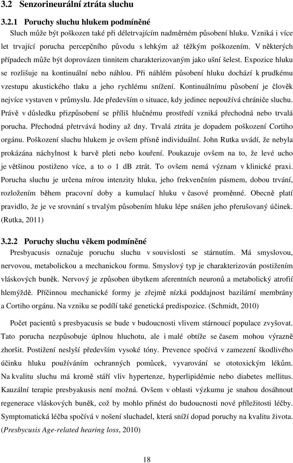 Expozice hluku se rozlišuje na kontinuální nebo náhlou. Při náhlém působení hluku dochází k prudkému vzestupu akustického tlaku a jeho rychlému snížení.