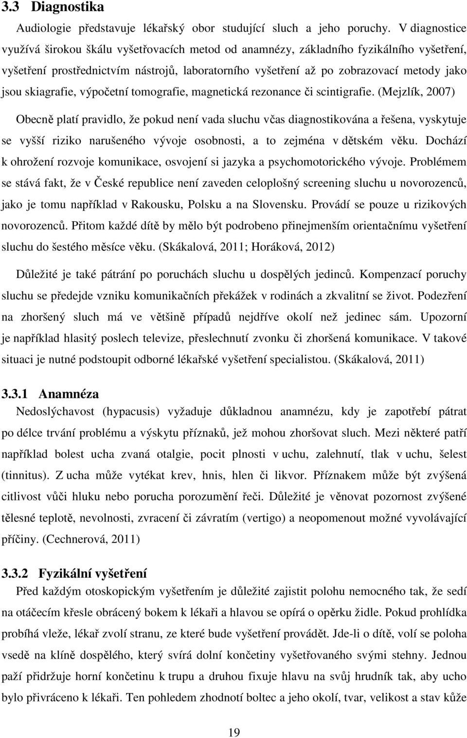 skiagrafie, výpočetní tomografie, magnetická rezonance či scintigrafie.