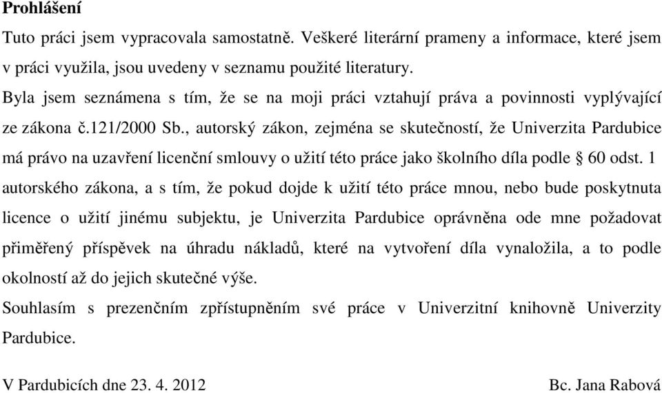 , autorský zákon, zejména se skutečností, že Univerzita Pardubice má právo na uzavření licenční smlouvy o užití této práce jako školního díla podle 60 odst.