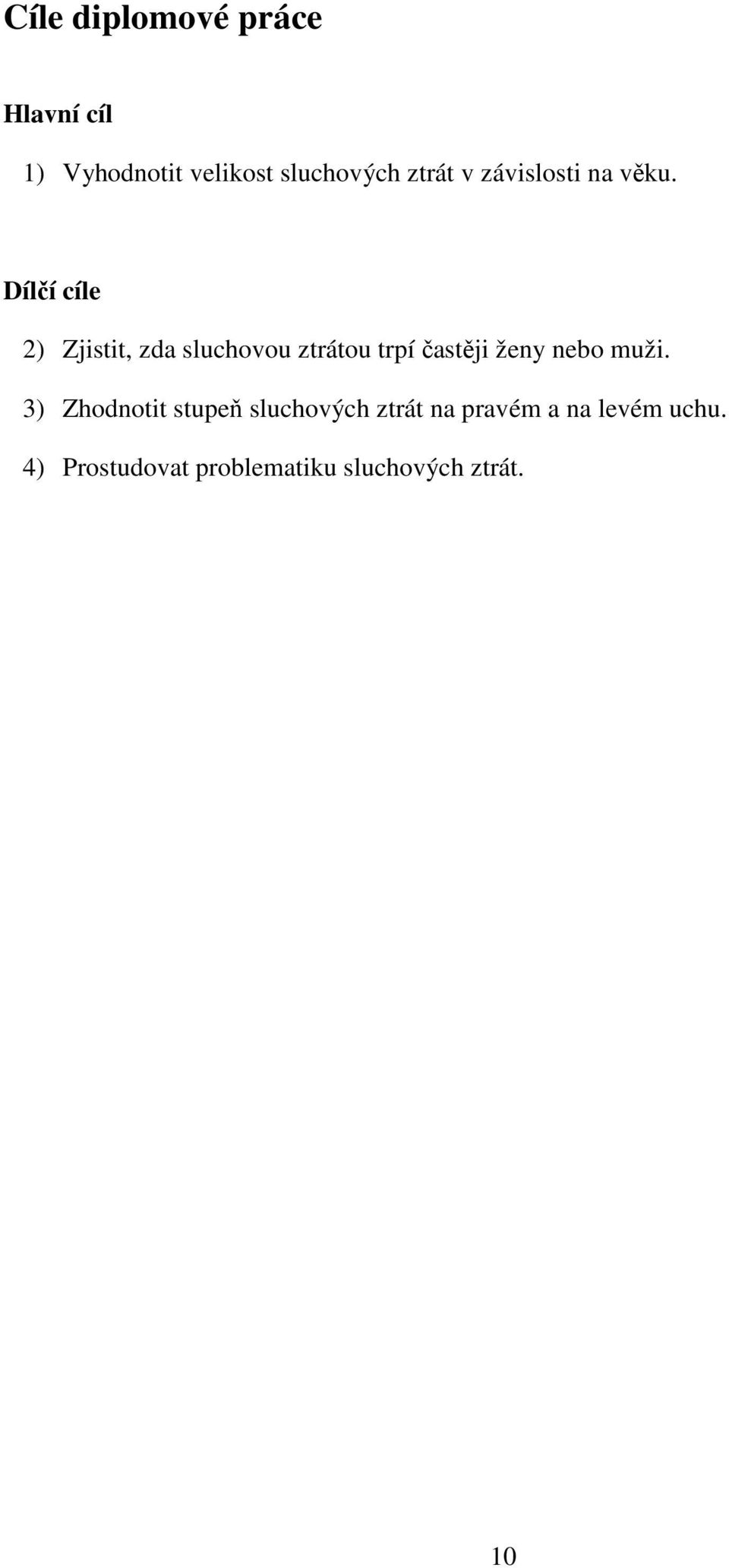 Dílčí cíle 2) Zjistit, zda sluchovou ztrátou trpí častěji ženy nebo