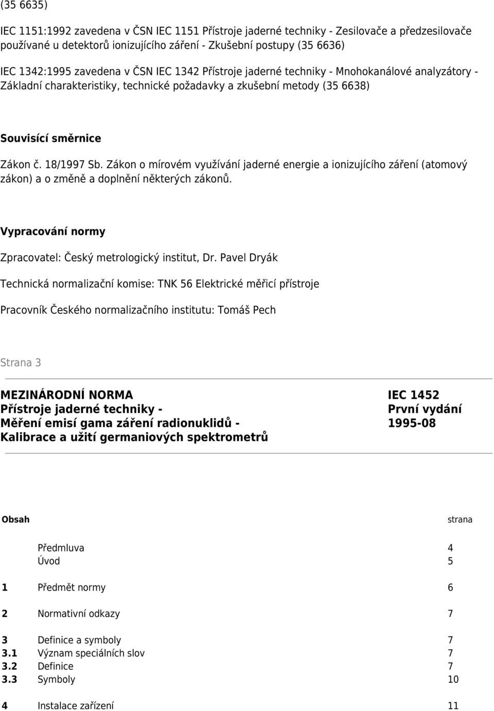 Zákon o mírovém využívání jaderné energie a ionizujícího záření (atomový zákon) a o změně a doplnění některých zákonů. Vypracování normy Zpracovatel: Český metrologický institut, Dr.