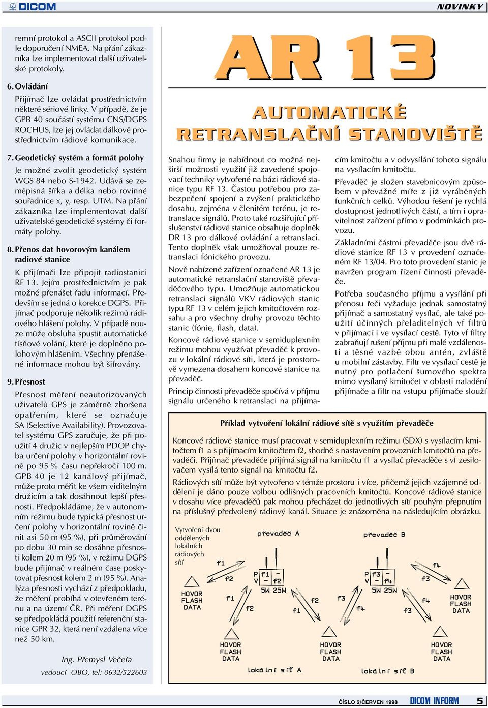 Geodetický systém a formát polohy Je možné zvolit geodetický systém WGS 84 nebo S-1942. Udává se zemìpisná šíøka a délka nebo rovinné souøadnice x, y, resp. UTM.