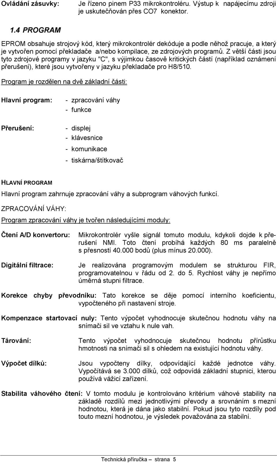 Z vťtsıc a sti jsou tyto zdrojove programy v jazyku "C", s vyjimkou c asovť kritickych c a stı(naprıklad ozna menı prerusenı), ktere jsou vytvoreny v jazyku prekladac e pro H8/510.