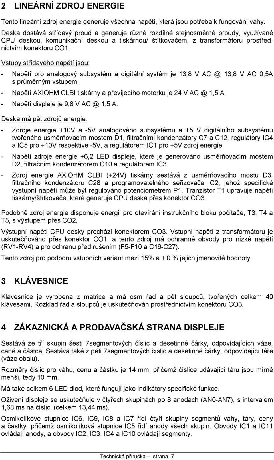 Vstupy strıdaveho napťtıjsou: - Napťtıpro analogovy subsystem a digita lnısystem je 13,8 V AC @ 13,8 V AC 0,5A s pr mťrnym vstupem.