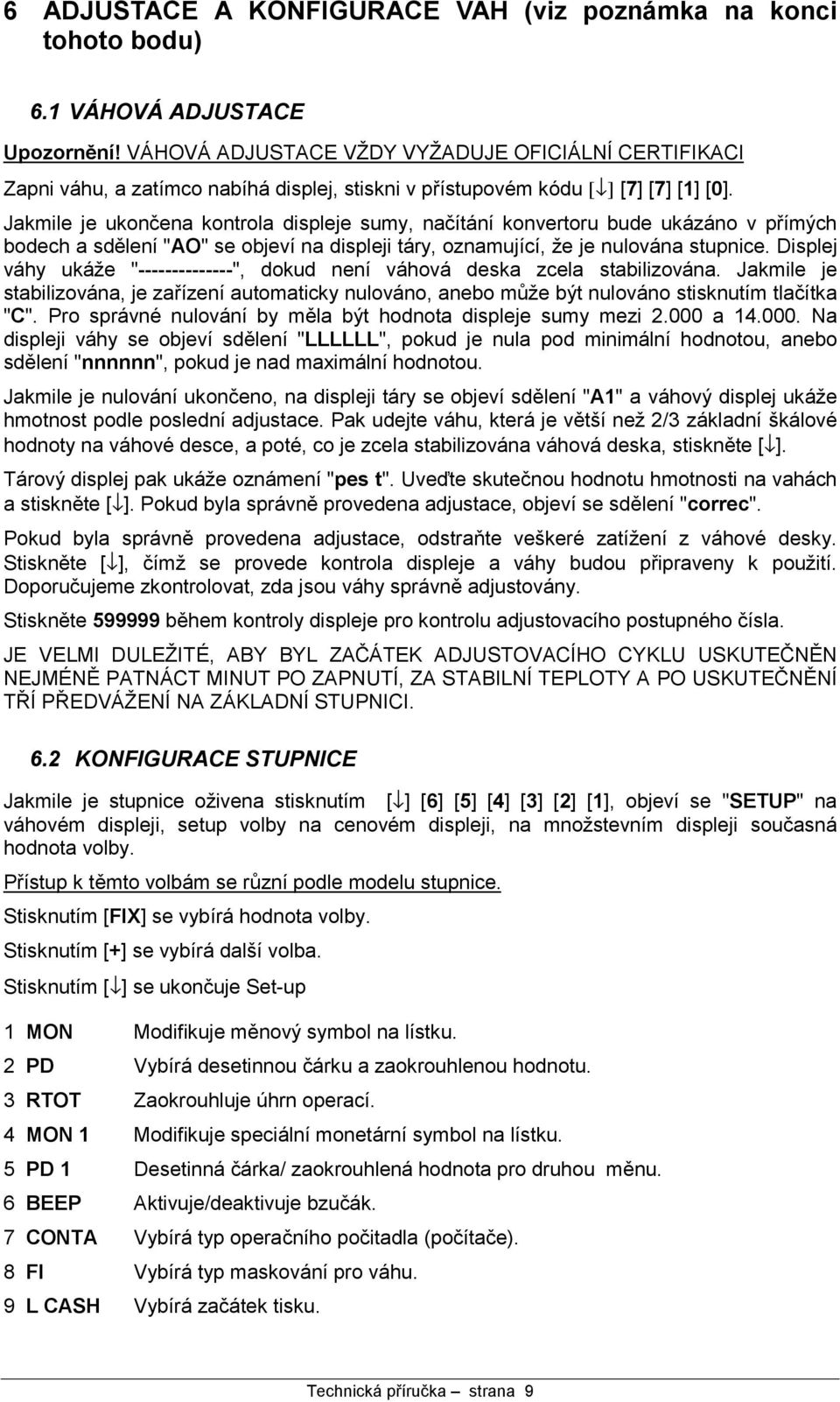 Jakmile je ukonc ena kontrola displeje sumy, nacıtanıkonvertoru bude uka za no v prımych bodech a sdťlenı"ao" se objevına displeji ta ry, oznamujıcı, ze je nulova na stupnice.