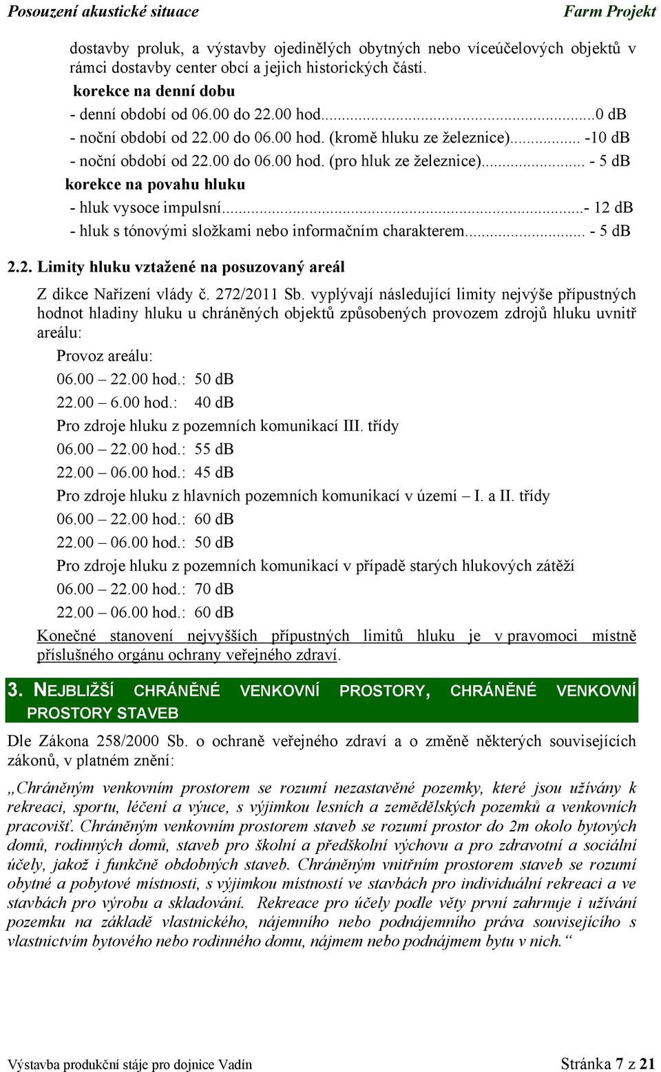 ..- 12 db - hluk s tónovými složkami nebo informačním charakterem... - 5 db 2.2. Limity hluku vztažené na posuzovaný areál Z dikce Nařízení vlády č. 272/2011 Sb.